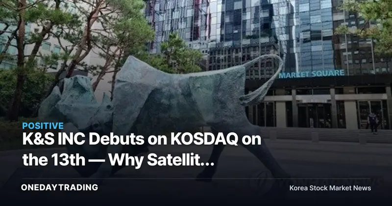 K&S INC Debuts on KOSDAQ on the 13th — Why Satellite Antennas Are in the Spotlight