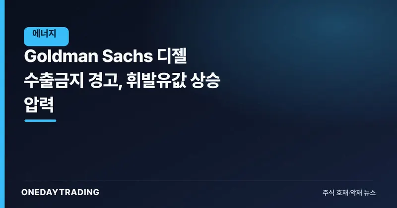 Goldman Sachs 디젤 수출금지 경고, 휘발유값 상승 압력
