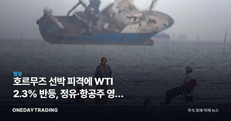 호르무즈 선박 피격에 WTI 2.3% 반등, 정유·항공주 영향 점검