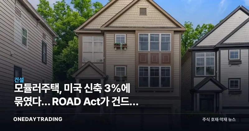 모듈러주택, 미국 신축 3%에 묶였다… ROAD Act가 건드린 2개 벽