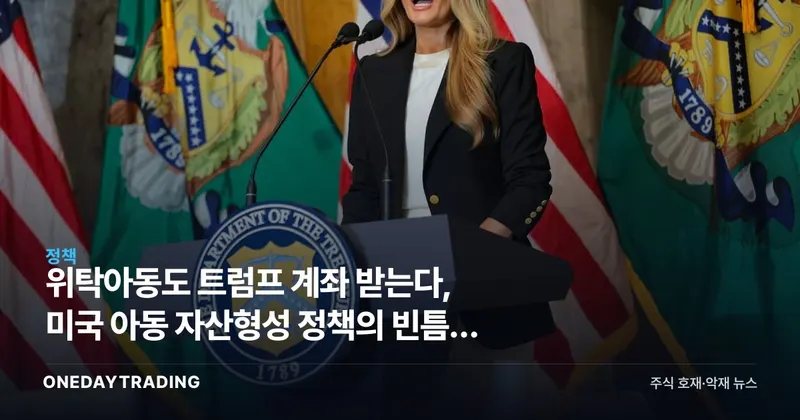 위탁아동도 트럼프 계좌 받는다, 미국 아동 자산형성 정책의 빈틈과 과제
