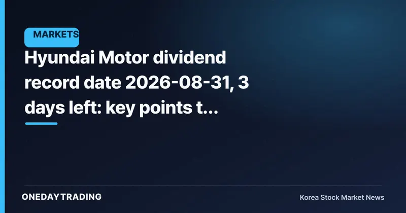 Hyundai Motor dividend record date 2026-08-31, 3 days left: key points to check