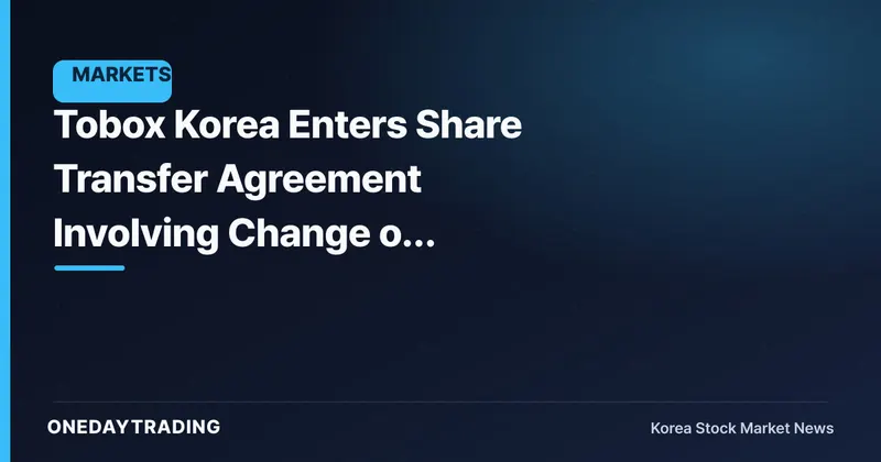 Tobox Korea Enters Share Transfer Agreement Involving Change of Largest Shareholder