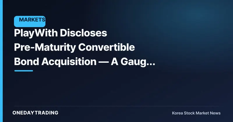 PlayWith Discloses Pre-Maturity Convertible Bond Acquisition — A Gauge of Dilution Risk