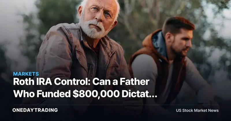 Roth IRA Control: Can a Father Who Funded $800,000 Dictate the Trades?