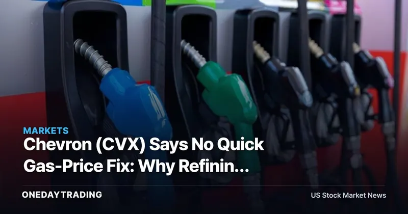 Chevron (CVX) Says No Quick Gas-Price Fix: Why Refining Capacity, Not Politics, Sets the Pump