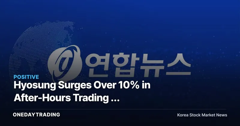Hyosung Surges Over 10% in After-Hours Trading — Supply-Demand Moved Before the Regular Session Could Confirm It