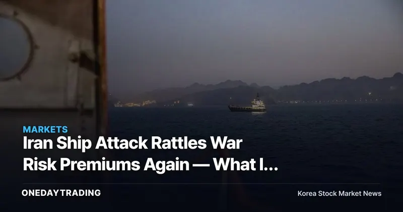 Iran Ship Attack Rattles War Risk Premiums Again — What It Means for Shipping, Refining, and Non-Life Insurers