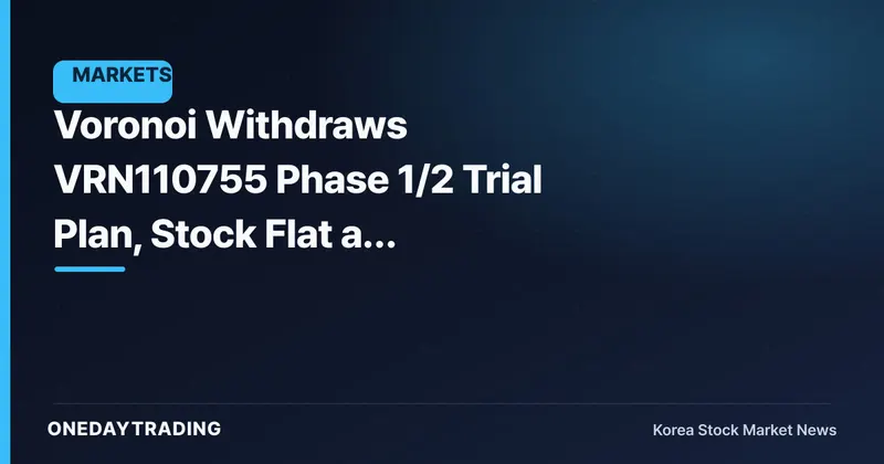 Voronoi Withdraws VRN110755 Phase 1/2 Trial Plan, Stock Flat at 148,300 Won