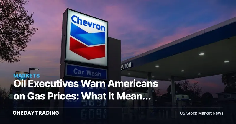 Oil Executives Warn Americans on Gas Prices: What It Means for XOM, CVX and Energy Stocks