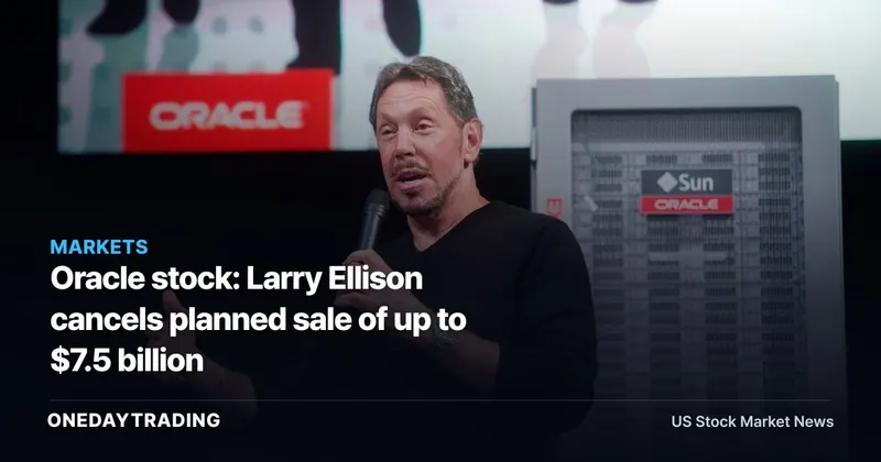 Oracle stock: Larry Ellison cancels planned sale of up to $7.5 billion