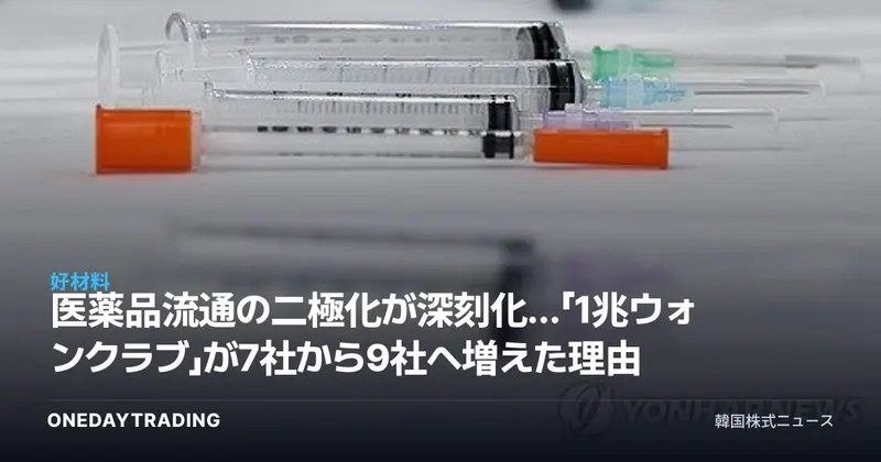 医薬品流通の二極化が深刻化…「1兆ウォンクラブ」が7社から9社へ増えた理由