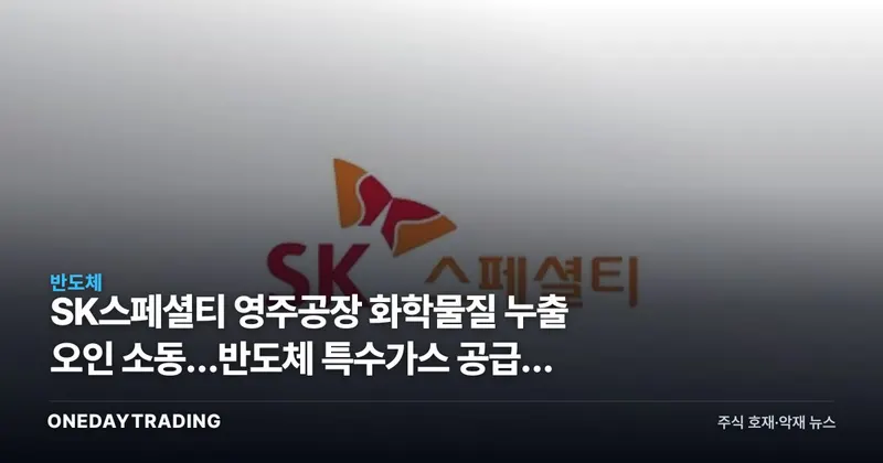 SK스페셜티 영주공장 화학물질 누출 오인 소동…반도체 특수가스 공급망 점검 신호