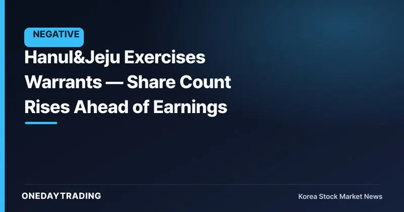 Hanul&Jeju Exercises Warrants — Share Count Rises Ahead of Earnings