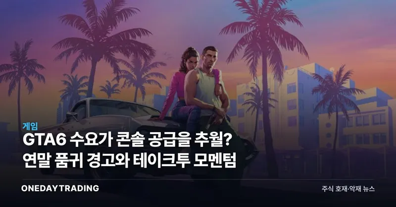 GTA6 수요가 콘솔 공급을 추월? 연말 품귀 경고와 테이크투 모멘텀