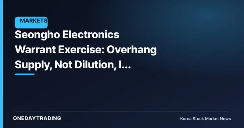 Seongho Electronics Warrant Exercise: Overhang Supply, Not Dilution, Is the Real Variable