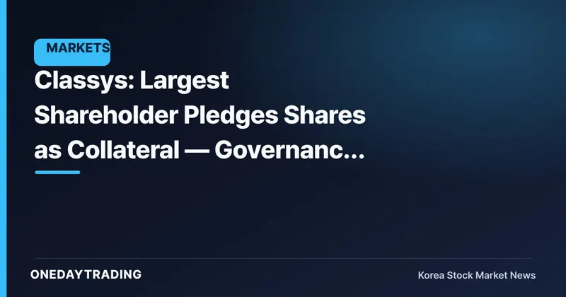Classys: Largest Shareholder Pledges Shares as Collateral — Governance & Overhang Risk Assessment