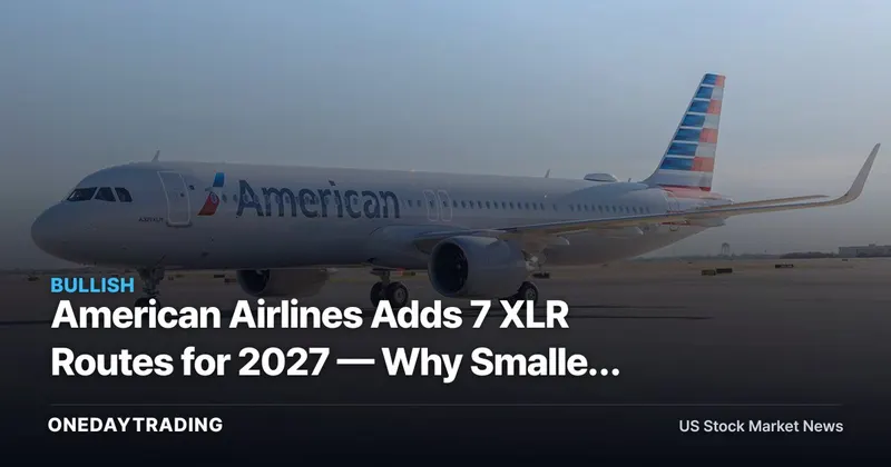 American Airlines Adds 7 XLR Routes for 2027 — Why Smaller Europe Matters