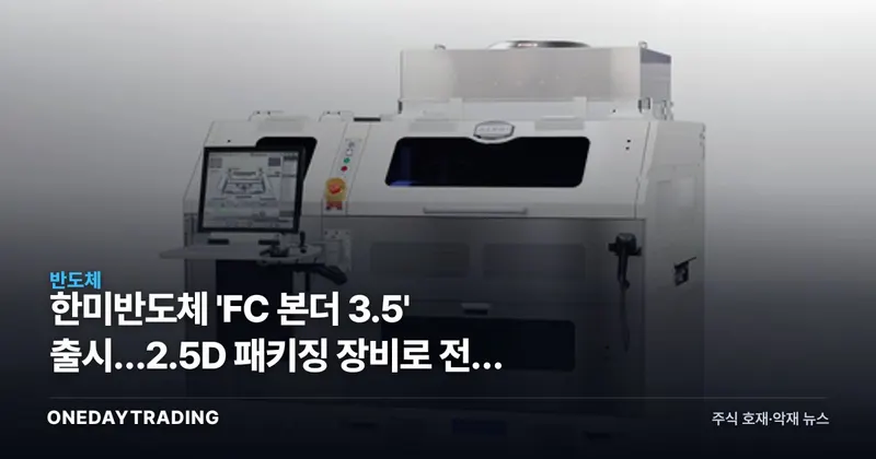 한미반도체 'FC 본더 3.5' 출시…2.5D 패키징 장비로 전선 확대