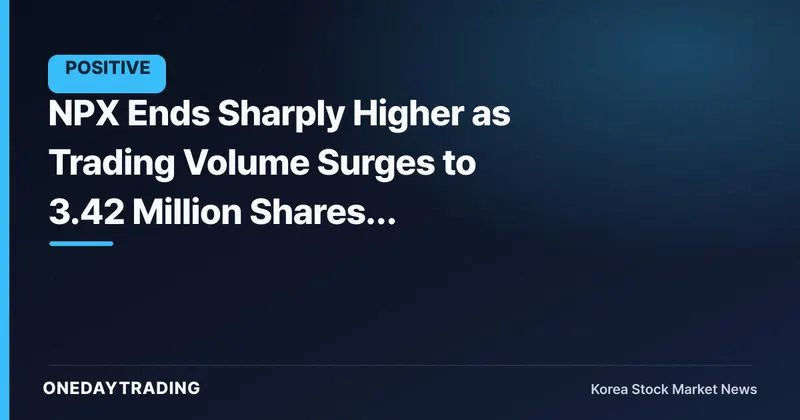 NPX Ends Sharply Higher as Trading Volume Surges to 3.42 Million Shares, Drawing Market Attention