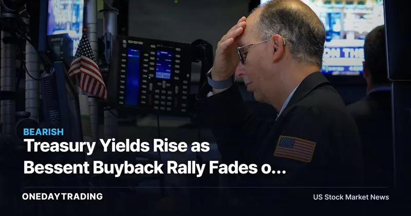 Treasury Yields Rise as Bessent Buyback Rally Fades on Debt Concerns