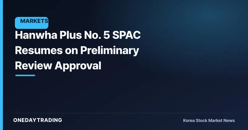 Hanwha Plus No. 5 SPAC Resumes on Preliminary Review Approval