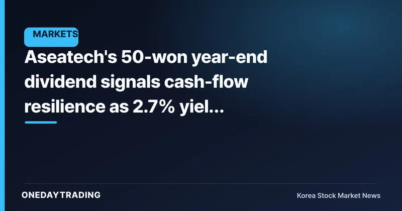 Aseatech's 50-won year-end dividend signals cash-flow resilience as 2.7% yield leaves its mark