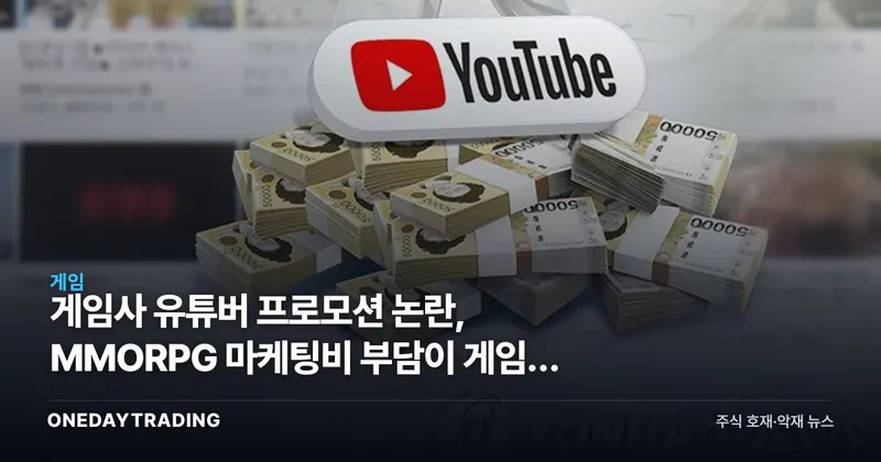 게임사 유튜버 프로모션 논란, MMORPG 마케팅비 부담이 게임주 실적에 주는 신호