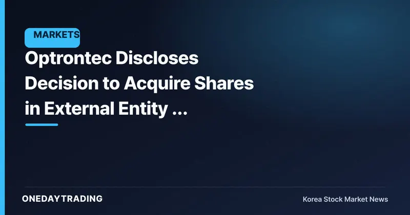 Optrontec Discloses Decision to Acquire Shares in External Entity — Strategic Optical Components Diversification in Focus