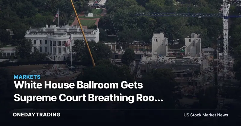 White House Ballroom Gets Supreme Court Breathing Room After 2025 Demolition