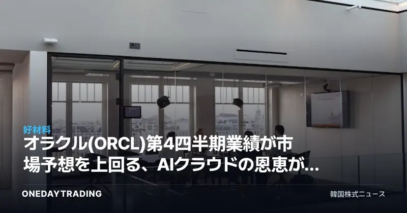 オラクル(ORCL)第4四半期業績が市場予想を上回る、AIクラウドの恩恵が本格化するか