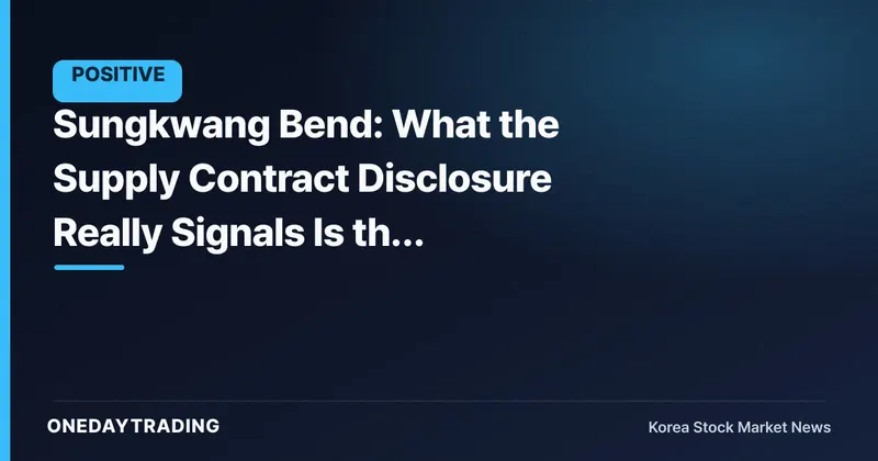 Sungkwang Bend: What the Supply Contract Disclosure Really Signals Is the Direction of Its Order Backlog
