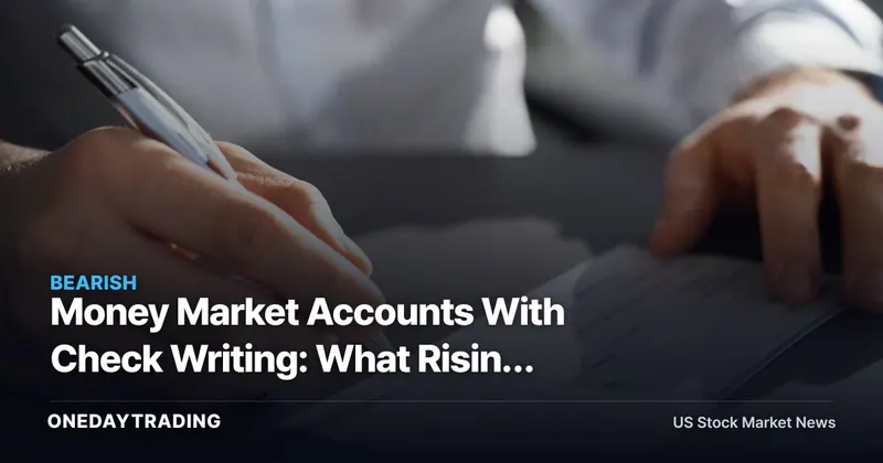 Money Market Accounts With Check Writing: What Rising Yields Mean for Bank Deposit Flows