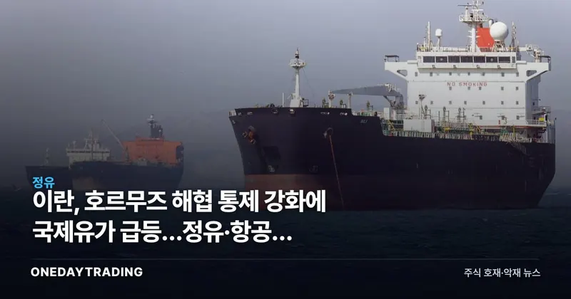 이란, 호르무즈 해협 통제 강화에 국제유가 급등…정유·항공주 수혜·피해 갈린다