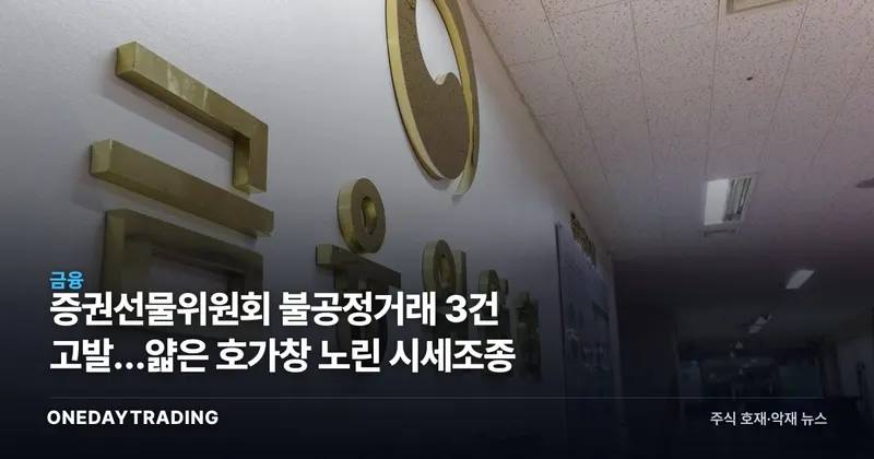 증권선물위원회 불공정거래 3건 고발…얇은 호가창 노린 시세조종