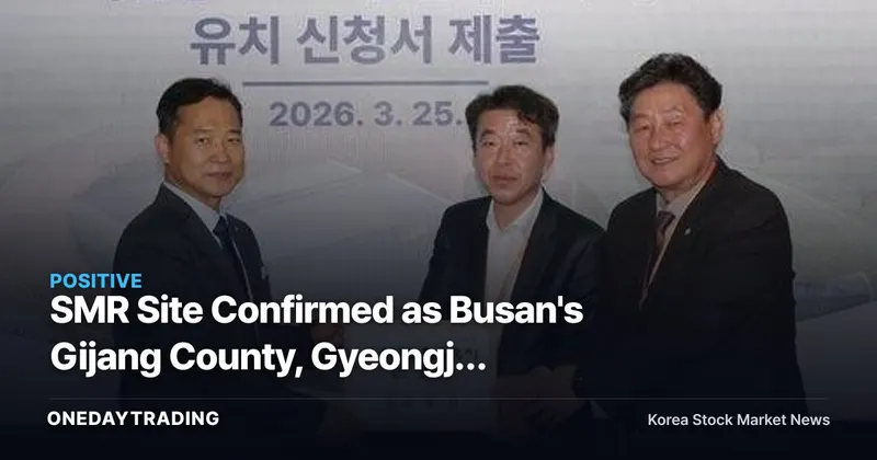 SMR Site Confirmed as Busan's Gijang County, Gyeongju Eliminated… Checking the Beneficiaries Among Nuclear Power Stocks