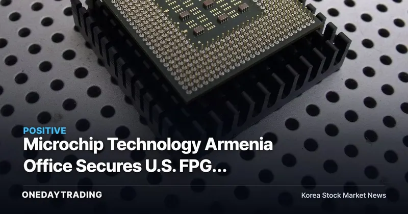 Microchip Technology Armenia Office Secures U.S. FPGA Export License — A Signal of Expanding Semiconductor Design Footprint