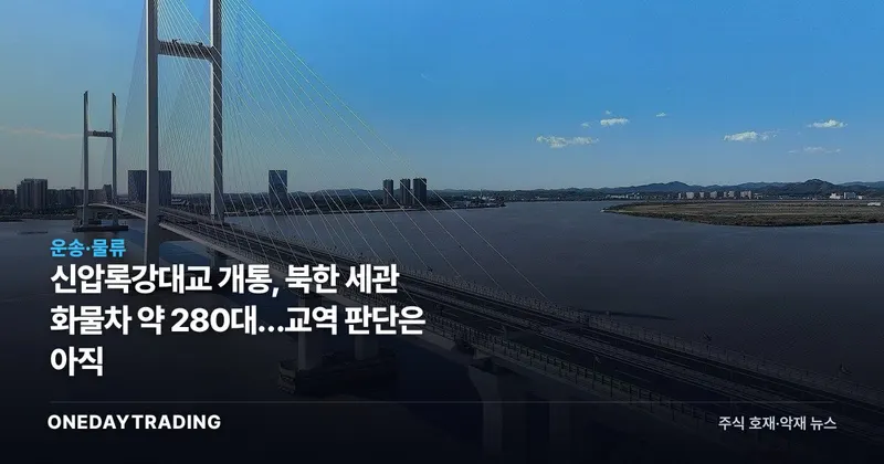 신압록강대교 개통, 북한 세관 화물차 약 280대…교역 판단은 아직