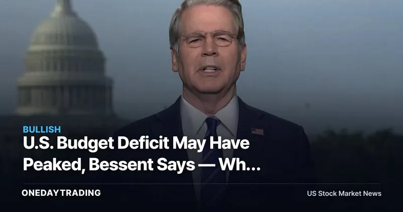 U.S. Budget Deficit May Have Peaked, Bessent Says — Why Bonds Need Proof