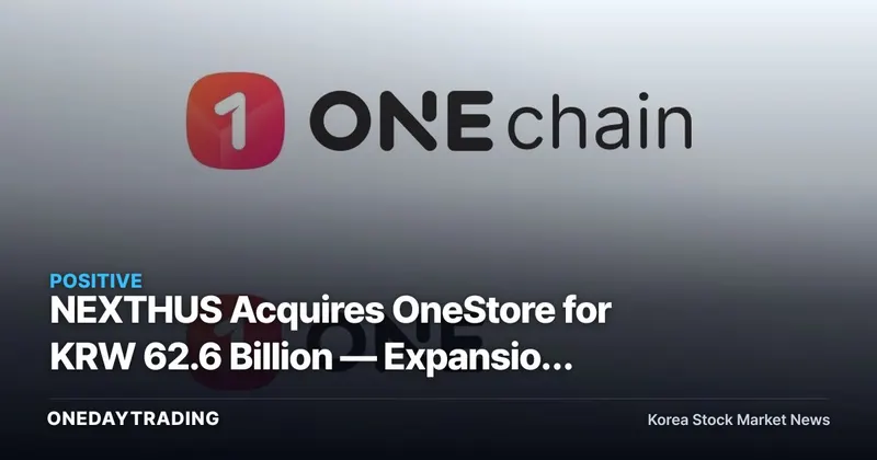 NEXTHUS Acquires OneStore for KRW 62.6 Billion — Expansion Play for a Gaming Hub and Key Investment Takeaways