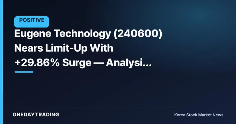 Eugene Technology (240600) Nears Limit-Up With +29.86% Surge — Analysis of Today's Move Into the Top Ranks by Trading Value
