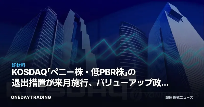 KOSDAQ「ペニー株・低PBR株」の退出措置が来月施行、バリューアップ政策が変える投資地図