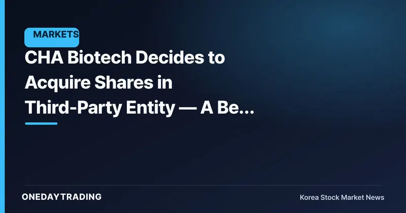 CHA Biotech Decides to Acquire Shares in Third-Party Entity — A Bet on Cell Therapy and CDMO Expansion?