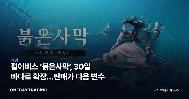 펄어비스 ‘붉은사막’, 30일 바다로 확장…판매가 다음 변수