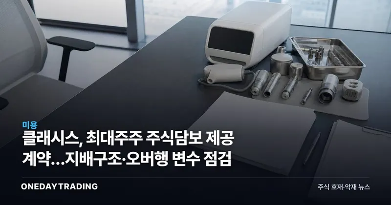 클래시스, 최대주주 주식담보 제공 계약…지배구조·오버행 변수 점검