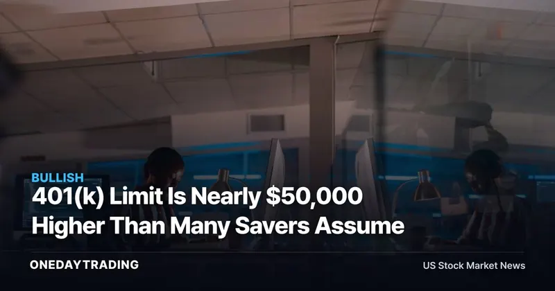 401(k) Limit Is Nearly $50,000 Higher Than Many Savers Assume