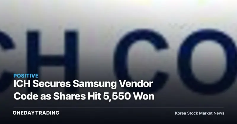 ICH Secures Samsung Vendor Code as Shares Hit 5,550 Won