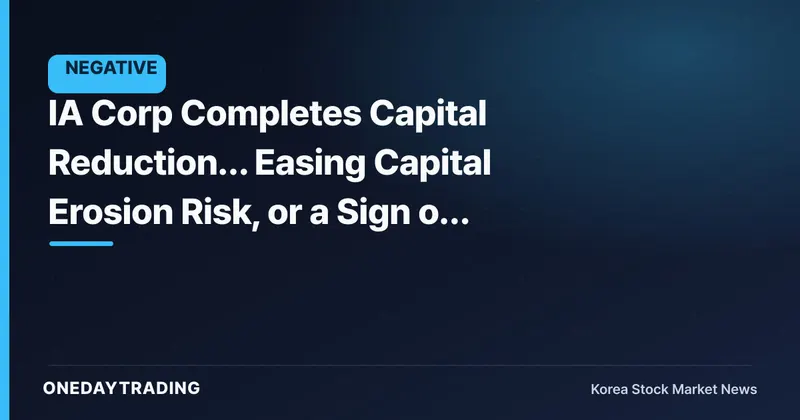 IA Corp Completes Capital Reduction… Easing Capital Erosion Risk, or a Sign of Distress?