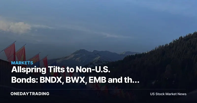 Allspring Tilts to Non-U.S. Bonds: BNDX, BWX, EMB and the Rate-Divergence Trade