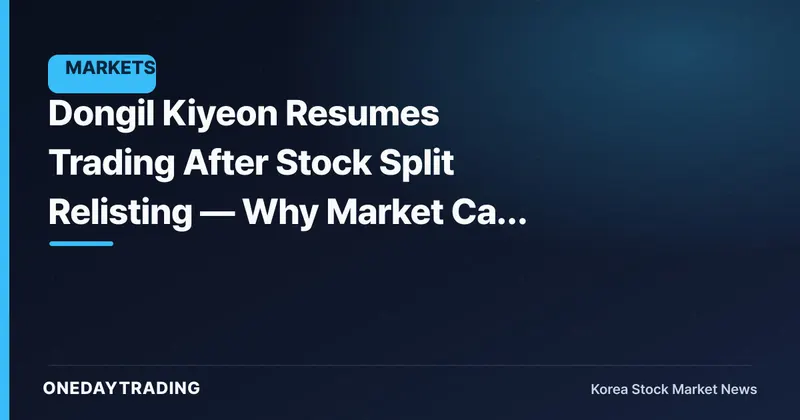 Dongil Kiyeon Resumes Trading After Stock Split Relisting — Why Market Cap Is Unchanged
